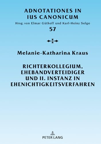 Richterkollegium, Ehebandverteidiger und II. Instanz in Ehenichtigkeitsverfahren: Entstehung und Entwicklung (Adnotationes In Ius Canonicum, Band 57) von Peter Lang Gmbh, Internationaler Verlag Der Wissenschaften