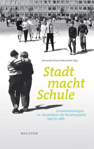 Stadt macht Schule: Schulentwicklungen im »Soziallabor« der Bundesrepublik, 1945 bis 1980 (Stadt Zeit Geschichte) von Wallstein Verlag GmbH