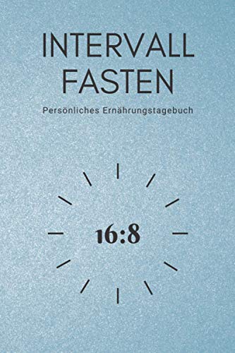 Persönliches Ernährungstagebuch - Intervallfasten 16:8 Diät: Logbuch für intermittierendes Fasten - Abnehmtagebuch für 16:8 oder 5:2 Diät - ... und Frauen mit Platz für mehr als 100 Tage von Independently published