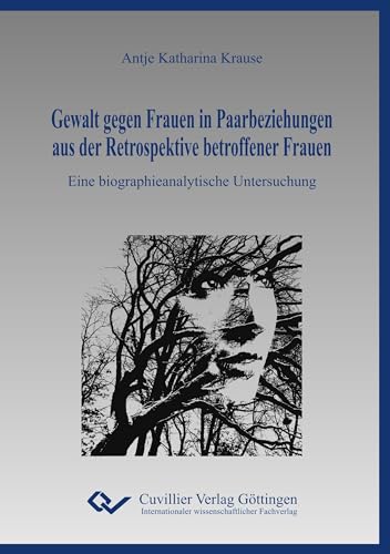 Gewalt gegen Frauen in Paarbeziehungen aus der Retrospektive betroffener Frauen: Eine biographieanalytische Untersuchung Gewalt gegen Frauen in Paarbeziehungen aus der Retrospektive betroffener Frauen: Eine biographieanalytische Untersuchung von Cuvillier Verlag
