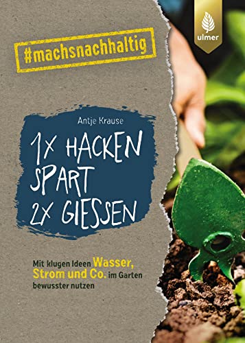 1 x hacken spart 2 x gießen: Mit klugen Ideen Wasser, Strom & Co. im Garten bewusster nutzen. #machsnachhaltig (#machsnachhaltig: Für alle, die jetzt mit dem Weltretten anfangen.) 1 x hacken spart 2 x gießen: Mit klugen Ideen Wasser, Strom & Co. im Garten bewusster nutzen. #machsnachhaltig (#machsnachhaltig: Für alle, die jetzt mit dem Weltretten anfangen.)