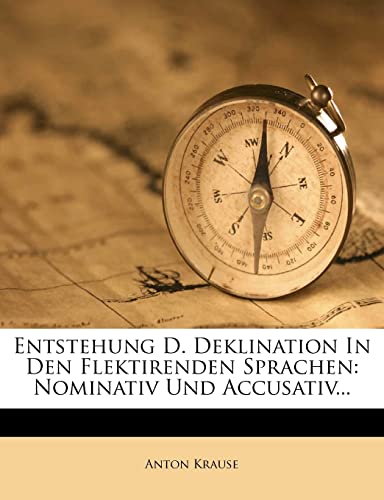Entstehung D. Deklination in Den Flektirenden Sprachen: Nominativ Und Accusativ...