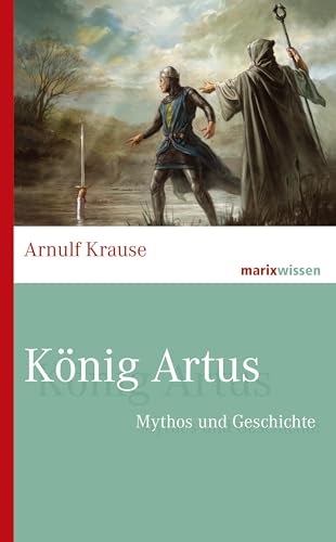 König Artus: Mythos und Geschichte von Marix Verlag