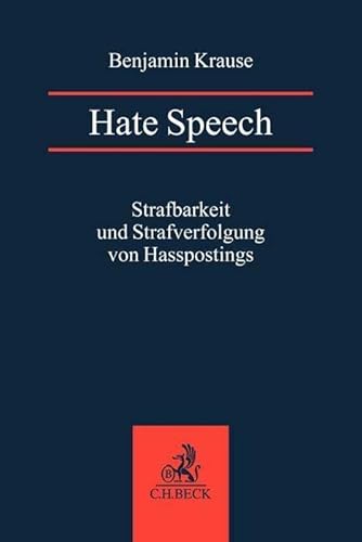 Hate Speech: Strafbarkeit und Strafverfolgung von Hasspostings von Beck C. H.