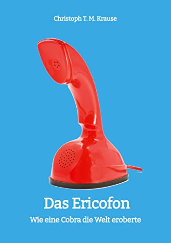 Das Ericofon: Wie eine Cobra die Welt eroberte Das Ericofon: Wie eine Cobra die Welt eroberte von tredition