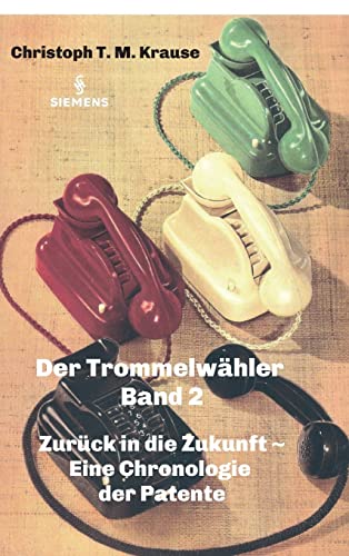 Der Trommelwähler - Band 2: Zurück in die Zukunft - Eine Chronologie der Patente Der Trommelwähler - Band 2: Zurück in die Zukunft - Eine Chronologie der Patente