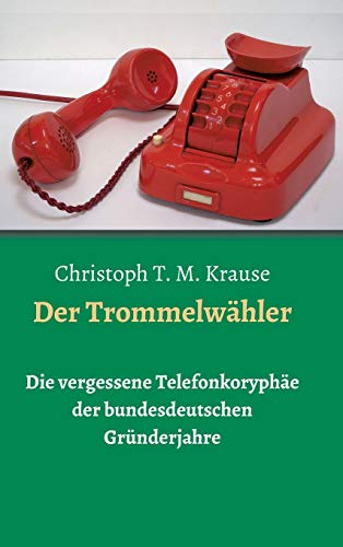 Der Trommelwähler: Die vergessene Telefonkoryphäe der bundesdeutschen Gründerjahre Der Trommelwähler: Die vergessene Telefonkoryphäe der bundesdeutschen Gründerjahre