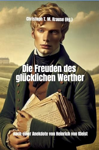 Die Freuden des glücklichen Werther: Nach einer Anekdote von Heinrich von Kleist Die Freuden des glücklichen Werther: Nach einer Anekdote von Heinrich von Kleist von tredition