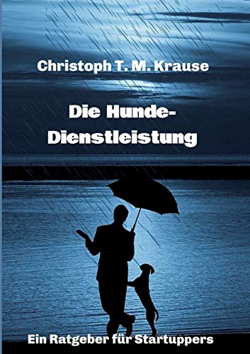 Die Hundedienstleistung: Ein Ratgeber für Startuppers Die Hundedienstleistung: Ein Ratgeber für Startuppers