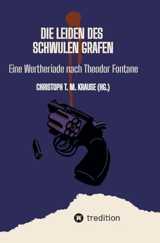Die Leiden des schwulen Grafen: Eine Wertheriade nach Theodor Fontane Die Leiden des schwulen Grafen: Eine Wertheriade nach Theodor Fontane von tredition
