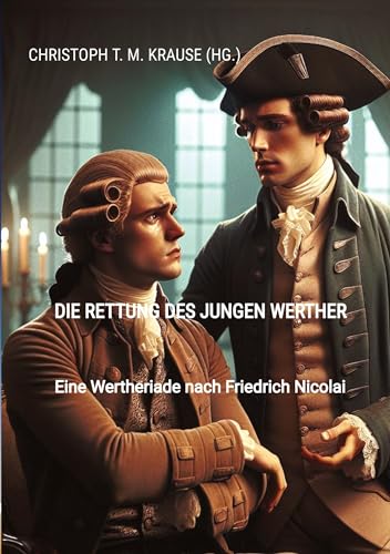 Die Rettung des jungen Werther: Eine Wertheriade nach Friedrich Nicolai Die Rettung des jungen Werther: Eine Wertheriade nach Friedrich Nicolai von tredition