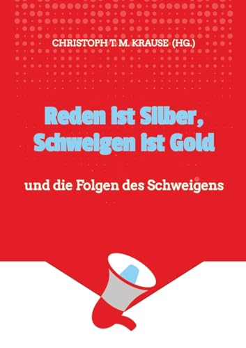 Reden ist Silber, Schweigen ist Gold: und die Folgen des Schweigens Reden ist Silber, Schweigen ist Gold: und die Folgen des Schweigens