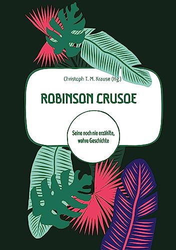 Robinson Crusoe: Seine noch nie erzählte, wahre Geschichte Robinson Crusoe: Seine noch nie erzählte, wahre Geschichte