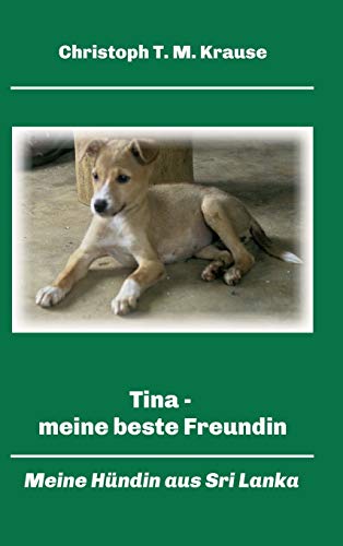 Tina - meine beste Freundin: Meine Hündin aus Sri Lanka Tina - meine beste Freundin: Meine Hündin aus Sri Lanka