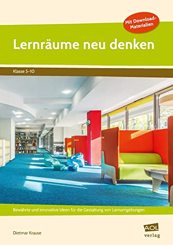 Lernräume neu denken: Bewährte und innovative Ideen für die Gestaltung von Lernumgebungen (5. bis 10. Klasse)