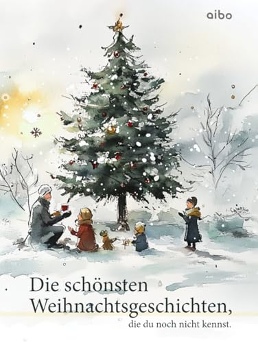 Die schönsten Weihnachtsgeschichten, die du noch nicht kennst. (illustriert)