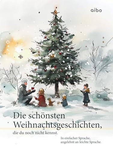 Die schönsten Weihnachtsgeschichten, die du noch nicht kennst. In einfacher Sprache. (illustriert): Angelehnt an leichte Sprache. von aibo publishing Verlag