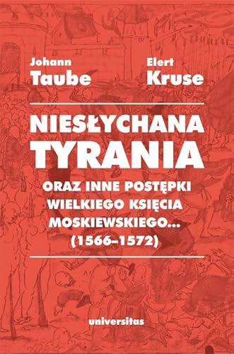 Niesłychana tyrania oraz inne postępki wielkiego księcia moskiewskiego... (1566-1572) von Universitas