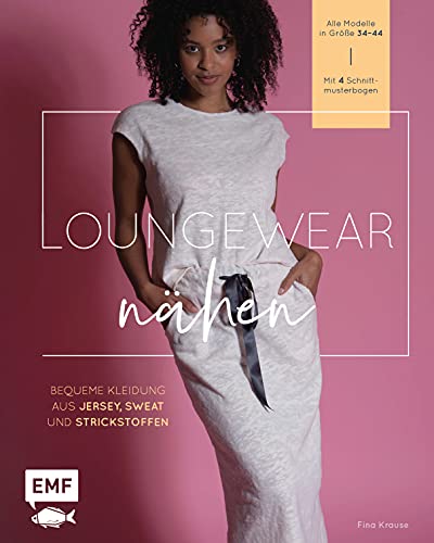 Loungewear nähen: Bequeme Kleidung aus Jersey, Sweat und Strickstoffen selbstgenäht – Alle Modelle in Größe 34–44 – Mit 4 Schnittmusterbogen von Edition Michael Fischer / EMF Verlag