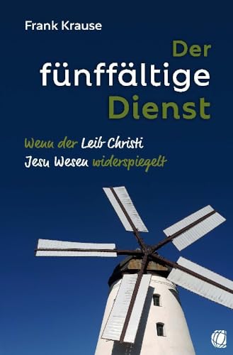 Der fünffältige Dienst: Wenn der Leib Christi Jesu Wesen widerspiegelt von GloryWorld-Medien