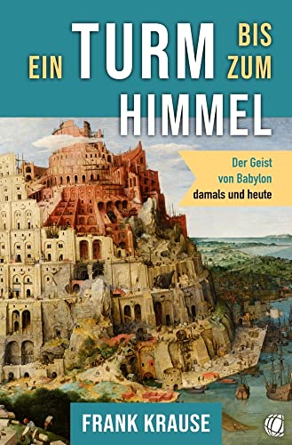 Ein Turm bis zum Himmel: Der Geist von Babylon, damals und heute Ein Turm bis zum Himmel: Der Geist von Babylon, damals und heute von GloryWorld-Medien