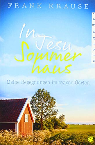 In Jesu Sommerhaus: Meine Begegnungen im ewigen Garten