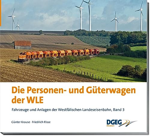 Die Personen- und Güterwagen der WLE: Fahrzeuge und Anlagen der Westfälischen Landes-Eisenbahn, Band 3 von DGEG Medien