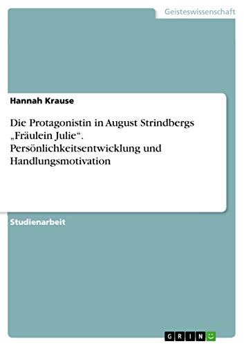 Die Protagonistin in August Strindbergs ¿Fräulein Julie¿. Persönlichkeitsentwicklung und Handlungsmotivation