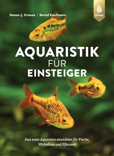 Aquaristik für Einsteiger: Das erste Aquarium einrichten für Fische, Wirbellose und Pflanzen von Verlag Eugen Ulmer