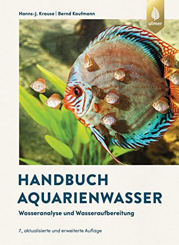 Handbuch Aquarienwasser: Wasseranalyse und Wasseraufbereitung. 7., aktualisierte und erweiterte Auflage. Extra-Kapitel: Algenwuchs in Aquarium und Gartenteich natürlich vermeiden von Verlag Eugen Ulmer