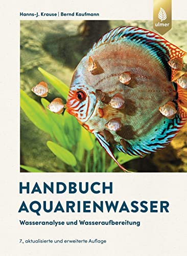 Handbuch Aquarienwasser: Wasseranalyse und Wasseraufbereitung. 7., aktualisierte und erweiterte Auflage. Extra-Kapitel: Algenwuchs in Aquarium und Gartenteich natürlich vermeiden von Ulmer Eugen Verlag