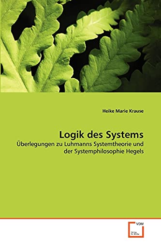 Logik des Systems: Überlegungen zu Luhmanns Systemtheorie und der Systemphilosophie Hegels
