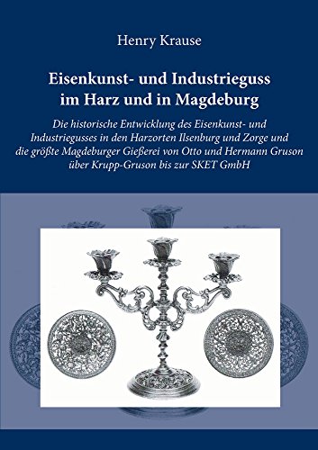 Eisenkunst- und Industrieguss im Harz und in Magdeburg: Die historische Entwicklung des Eisenkunst- und Industriegusses in den Harzorten Ilsenburg und ... Gruson über Krupp-Gruson bis zur SKET GmbH Eisenkunst- und Industrieguss im Harz und in Magdeburg: Die historische Entwicklung des Eisenkunst- und Industriegusses in den Harzorten Ilsenburg und ... Gruson über Krupp-Gruson bis zur SKET GmbH
