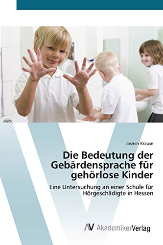 Die Bedeutung der Gebärdensprache für gehörlose Kinder: Eine Untersuchung an einer Schule für Hörgeschädigte in Hessen von AV Akademikerverlag
