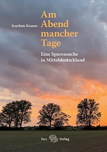 Am Abend mancher Tage: Eine Spurensuche in Mitteldeutschland von Sax-Verlag