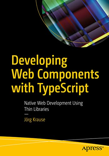 Developing Web Components with TypeScript: Native Web Development Using Thin Libraries