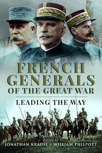 French Generals of the Great War: Leading the Way von Pen & Sword Military