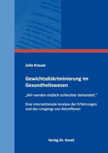 Gewichtsdiskriminierung im Gesundheitswesen: „Wir werden einfach schlechter behandelt.“ Eine intersektionale Analyse der Erfahrungen und des Umgangs ... Soziologische Forschungsergebnisse)