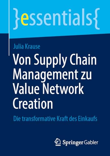 Von Supply Chain Management zu Value Network Creation: Die transformative Kraft des Einkaufs (essentials)