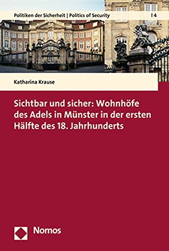 Sichtbar und sicher: Wohnhöfe des Adels in Münster in der ersten Hälfte des 18. Jahrhunderts: Wohnhofe Des Adels in Munster in Der Ersten Halfte Des ... Sicherheit | Politics of Security, Band 4) von Nomos Verlagsgesellschaft