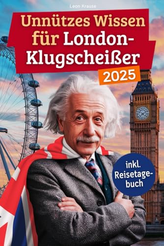 Unnützes Wissen für London-Klugscheißer: 222 lustige & skurrile Fakten, die du nie wissen wolltest, aber lieben wirst - das ideale Geschenk für echte London-Liebhaber (inkl. Reisetagebuch) von Independently published