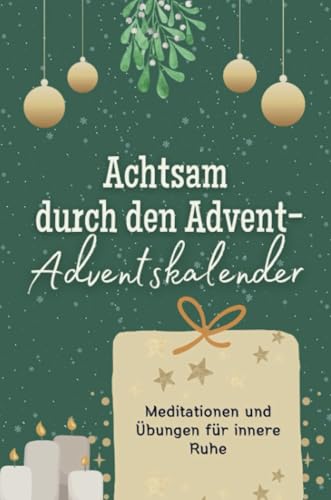 Achtsam durch den Advent-Adventskalender - Das perfekte Geschenk für Frauen und Männer 2024: Meditationen und Übungen für innere Ruhe