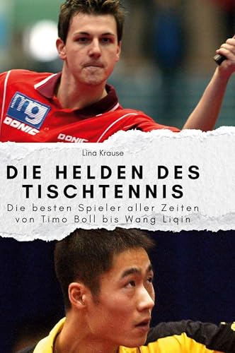 Die Helden des Tischtennis: Die besten Spieler aller Zeiten von Timo Boll bis Wang Liqin von FlipFlop