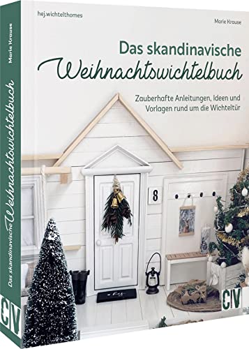 Wichtel Handbuch – Das skandinavische Weihnachtswichtelbuch: Zauberhafte Anleitungen, Ideen und Vorlagen rund um die Wichteltür