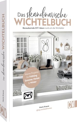 DIY Buch Wichtel-Ideen – Das skandinavische Wichtelbuch: Bezaubernde Bastelanleitungen rund um die Wichteltür. Kleine Projekte für Frühling, Sommer, Herbst & Winter basteln. von Christophorus