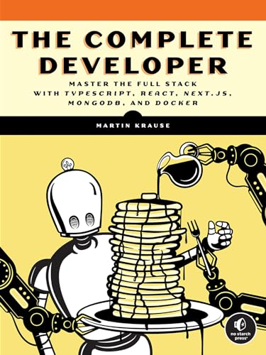 The Complete Developer: Master the Full Stack with TypeScript, React, Next.js, MongoDB, and Docker von No Starch Press
