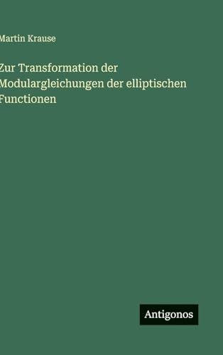 Zur Transformation der Modulargleichungen der elliptischen Functionen von Antigonos Verlag