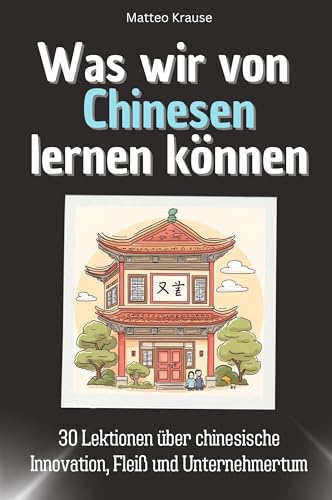 Was wir von Chinesen lernen können - Das perfekte Geschenk für Weihnachten und Geburtstag für Männer, Frauen und Teenager: 30 Lektionen über chinesische Innovation, Fleiß und Unternehmertum von FlipFlop