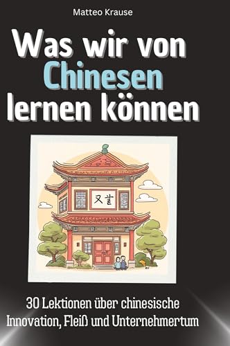Was wir von Chinesen lernen können: 30 Lektionen über chinesische Innovation, Fleiß und Unternehmertum Was wir von Chinesen lernen können: 30 Lektionen über chinesische Innovation, Fleiß und Unternehmertum von 27Amigos