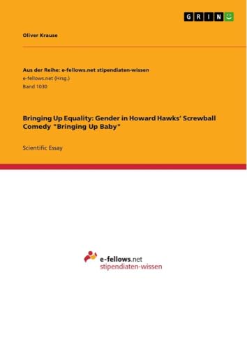 Bringing Up Equality: Gender in Howard Hawks¿ Screwball Comedy "Bringing Up Baby" von GRIN Verlag